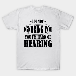 I'm Not Ignoring You, I'm Hard of Hearing, Smile Deaf T-Shirt